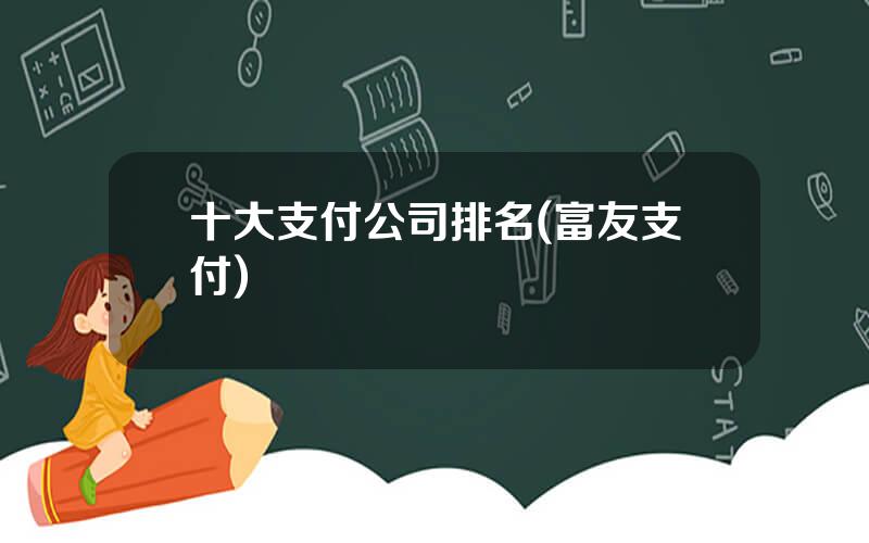 十大支付公司排名(富友支付)