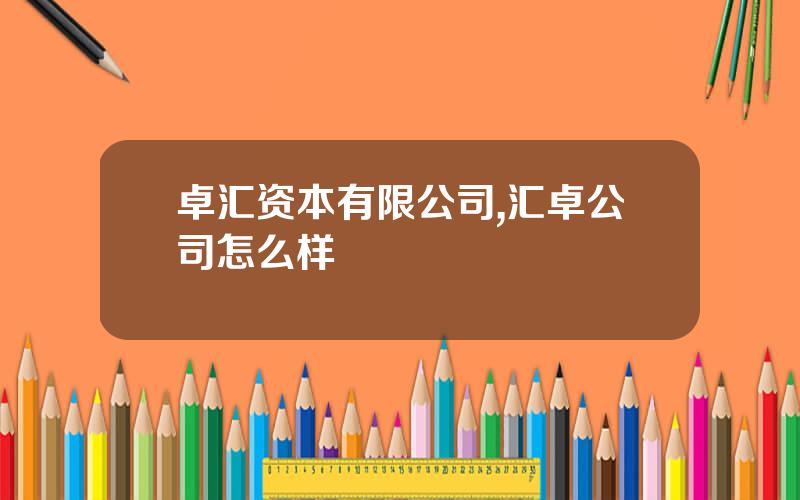卓汇资本有限公司,汇卓公司怎么样