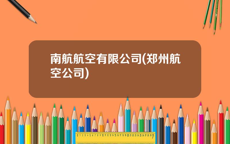 南航航空有限公司(郑州航空公司)