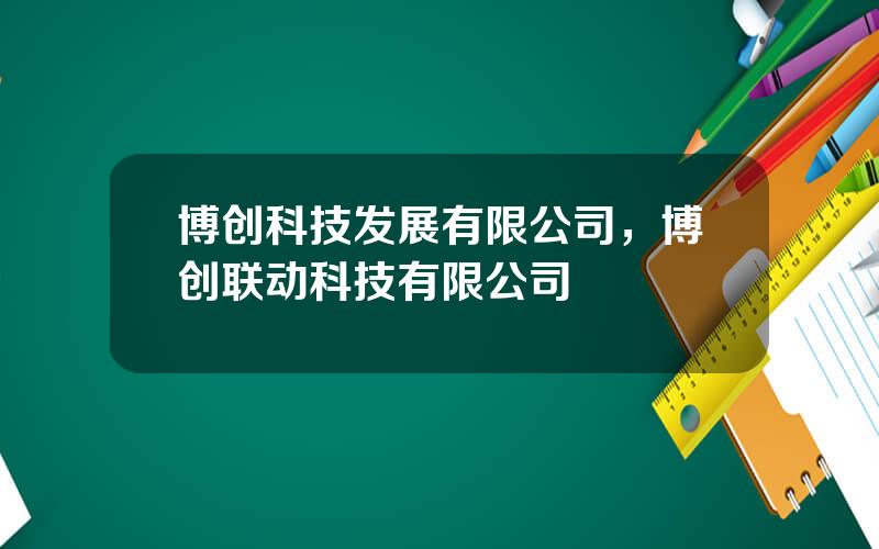 博创科技发展有限公司，博创联动科技有限公司