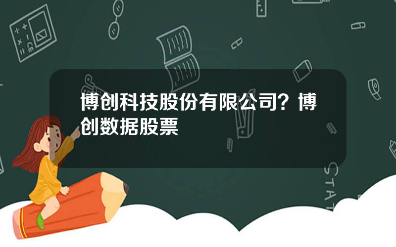 博创科技股份有限公司？博创数据股票