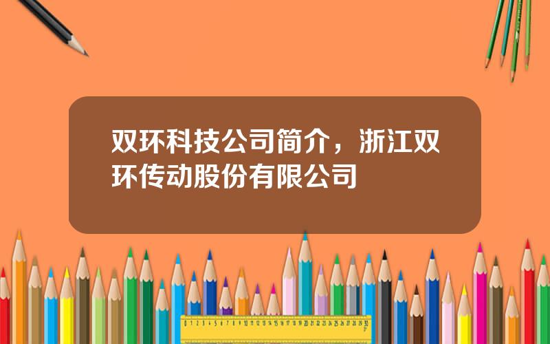 双环科技公司简介，浙江双环传动股份有限公司