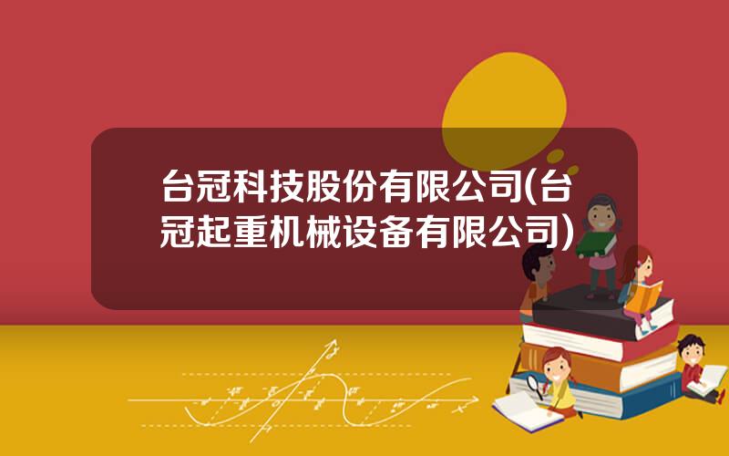 台冠科技股份有限公司(台冠起重机械设备有限公司)
