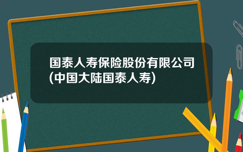 国泰人寿保险股份有限公司(中国大陆国泰人寿)