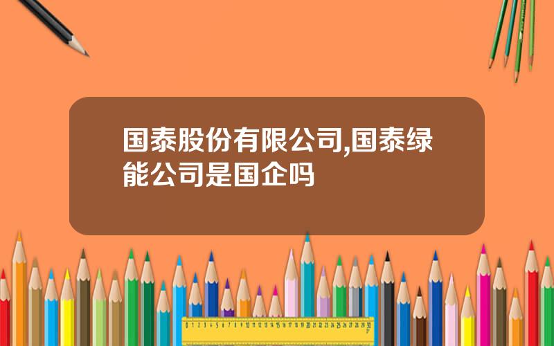 国泰股份有限公司,国泰绿能公司是国企吗