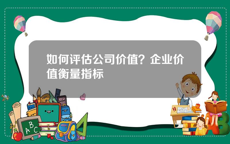 如何评估公司价值？企业价值衡量指标