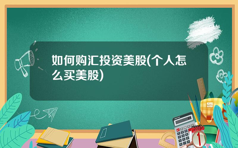 如何购汇投资美股(个人怎么买美股)