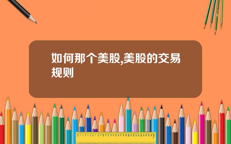 如何那个美股,美股的交易规则