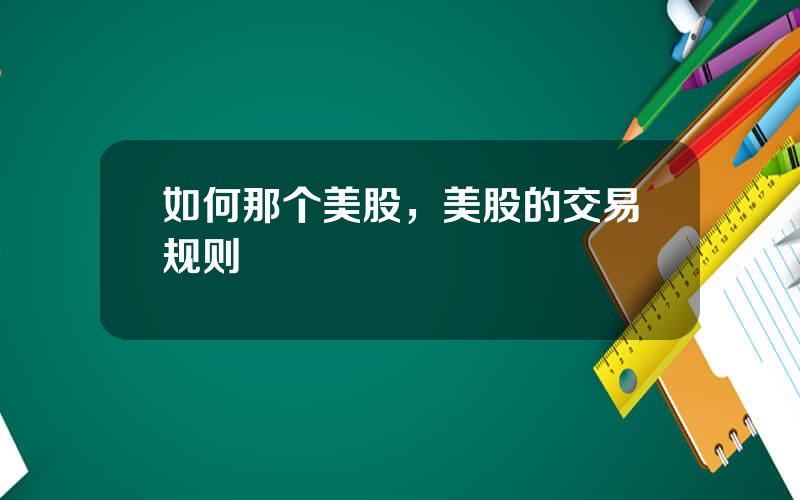如何那个美股，美股的交易规则