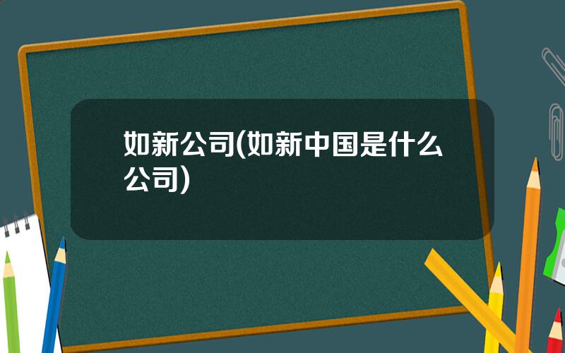 如新公司(如新中国是什么公司)