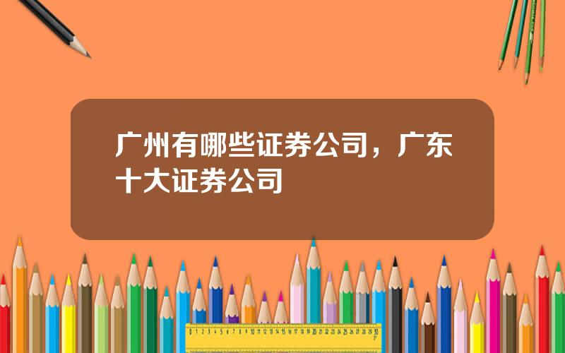 广州有哪些证券公司，广东十大证券公司