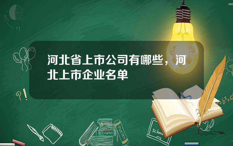 河北省上市公司有哪些，河北上市企业名单