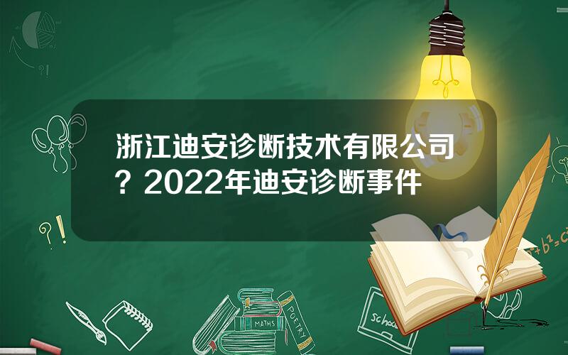 浙江迪安诊断技术有限公司？2022年迪安诊断事件