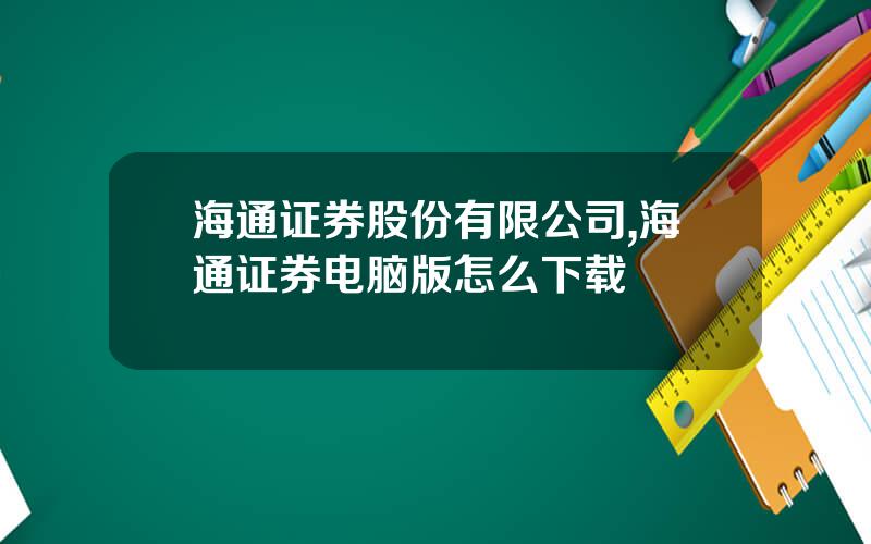 海通证券股份有限公司,海通证券电脑版怎么下载