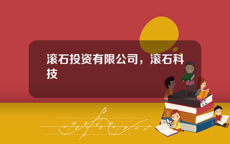 滚石投资有限公司，滚石科技